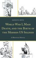 World War I, mass death, and the birth of the modern US soldier : a rhetorical history /