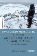 Rethinking Greenland and the Arctic in the era of climate change : new northern horizons /