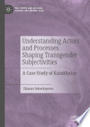 Understanding Actors and Processes Shaping Transgender Subjectivities : A Case Study of Kazakhstan /
