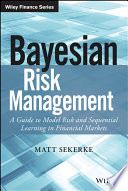 Bayesian risk management : a guide to model risk and sequential learning in financial markets /