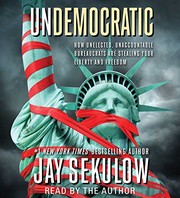 Undemocratic : how unelected, unaccountable bureaucrats are stealing your liberty and freedom /