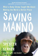 Saving Manno : what a baby chimp taught me about making the world a better place /