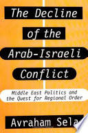 The decline of the Arab-Israeli conflict : Middle East politics and the quest for regional order /