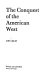 The conquest of the American West /