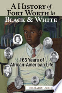 A history of Fort Worth in black & white : 165 years of African-American life /