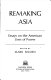 Remaking Asia ; essays on the American uses of power.