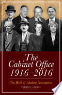 The Cabinet Office, 1916-2016 : the birth of modern government /