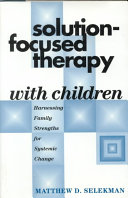 Solution-focused therapy with children : harnessing family strengths for systemic change /