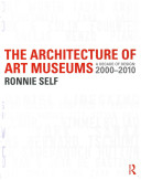 The architecture of art museums : a decade of design : 2000-2010 /