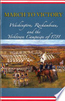 March to victory : Washington, Rochambeau, and the Yorktown Campaign of 1781.