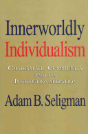 Innerworldly individualism : charismatic community and its institutionalization /