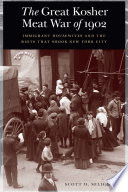 The great kosher meat war of 1902 : immigrant housewives and the riots that shook New York City /