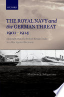 The Royal Navy and the German threat, 1901-1914 : admiralty plans to protect British trade in a war against Germany /