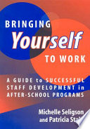 Bringing yourself to work : a guide to successful staff development in after-school programs /