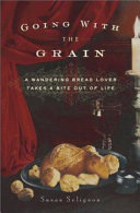 Going with the grain : a wandering bread lover takes a bite out of life /