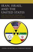 Iran, Israel, and the United States : the politics of counter-proliferation intelligence /