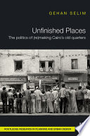 Unfinished places : the politics of (re)making Cairo's old quarters /