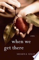 When we get there : a novel /