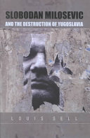 Slobodan Milosevic and the destruction of Yugoslavia /