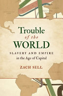 Trouble of the world : slavery and empire in the age of capital /