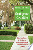 Crabgrass crucible : suburban nature and the rise of environmentalism in twentieth-century America /