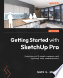 GETTING STARTED WITH SKETCHUP PRO embark on your 3D modeling adventure with expert tips, tricks, and best practices /