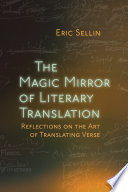 The magic mirror of literary translation : reflections on the art of translating verse /