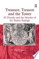 Treasure, treason and the tower : El Dorado and the murder of Sir Walter Raleigh /