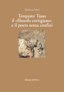 Torquato Tasso : il "filosofo cortigiano" e il poeta senza confini /