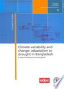 Climate variability and change : adaptation to drought in Bangladesh : a resource book and training guide /