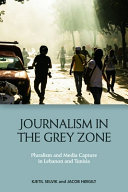 Journalism in the grey zone : pluralism and media capture in Lebanon and Tunisia /