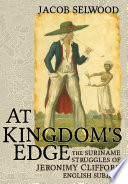 At kingdom's edge : the Suriname struggles of Jeronimy Clifford, English subject /