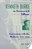 Kenneth Burke in Greenwich Village : conversing with the moderns, 1915-1931 /