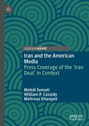 Iran and the American media : press coverage of the 'Iran deal' in context /