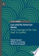 Iran and the American Media : Press Coverage of the 'Iran Deal' in Context /