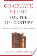 Graduate Study for the Twenty-First Century : How to Build an Academic Career in the Humanities /