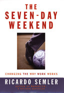 The seven-day weekend : changing the way work works /