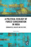 A political ecology of forest conservation in India : communities, wildlife, and the state /