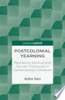 Postcolonial yearning : reshaping spiritual and secular discourses in contemporary literature /