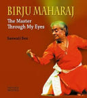 Birju Maharaj : the master through my eyes /