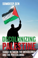 Decolonizing Palestine : Hamas between the anticolonial and the postcolonial /