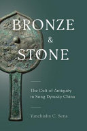 Bronze and stone : the cult of antiquity in Song Dynasty China /