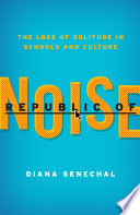 Republic of noise : the loss of solitude in schools and culture /