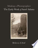Making a photographer : the early work of Ansel Adams /