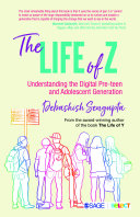 The life of Z : understanding the digital pre-teen and adolescent generation /
