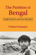 The partition of Bengal : fragile borders and new identities /