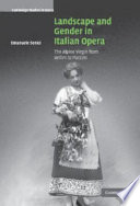 Landscape and gender in Italian opera : the Alpine virgin from Bellini to Puccini /