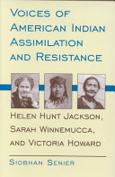 Voices of American Indian assimilation and resistance : Helen Hunt Jackson, Sarah Winnemucca, and Victoria Howard /