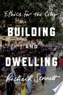 Building and dwelling : ethics for the city /