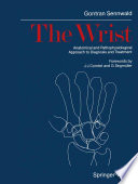 The Wrist : Anatomical and Pathophysiological Approach to Diagnosis and Treatment /